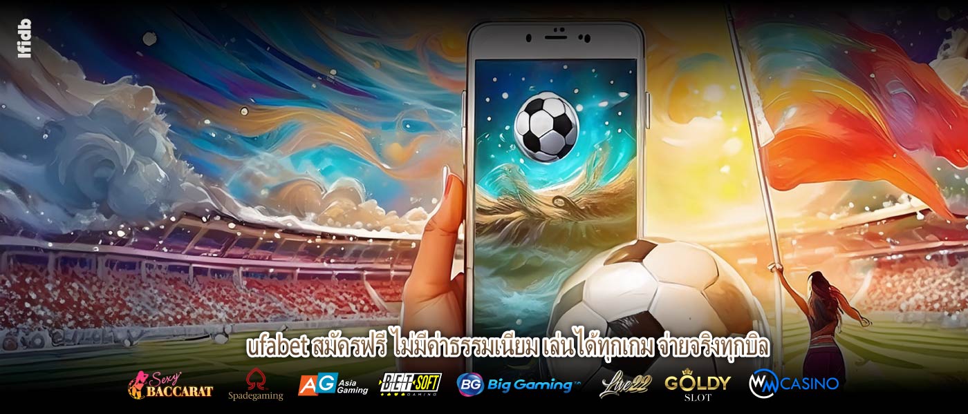 ufabet สมัครฟรี ไม่มีค่าธรรมเนียม เล่นได้ทุกเกม จ่ายจริงทุกบิล